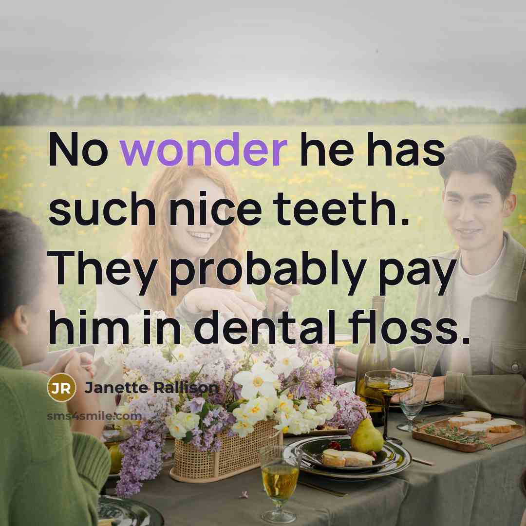 “No wonder he has such nice teeth. They probably pay him in dental floss.” quote by Janette Rallison
