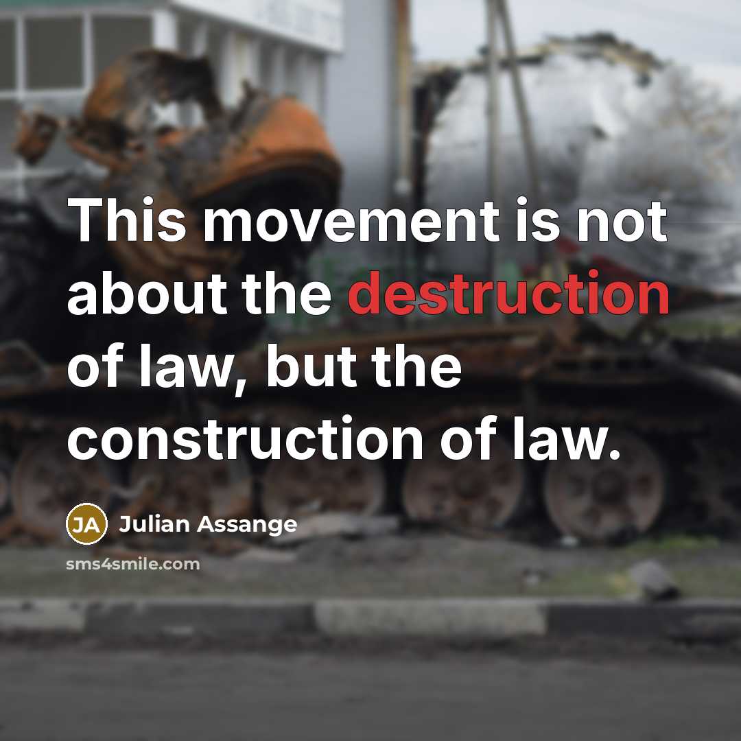 “This movement is not about the destruction of law, but the construction of law.” quote by Julian Assange