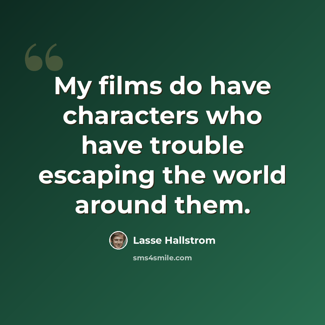 “My films do have characters who have trouble escaping the world around them.” quote by Lasse Hallstrom
