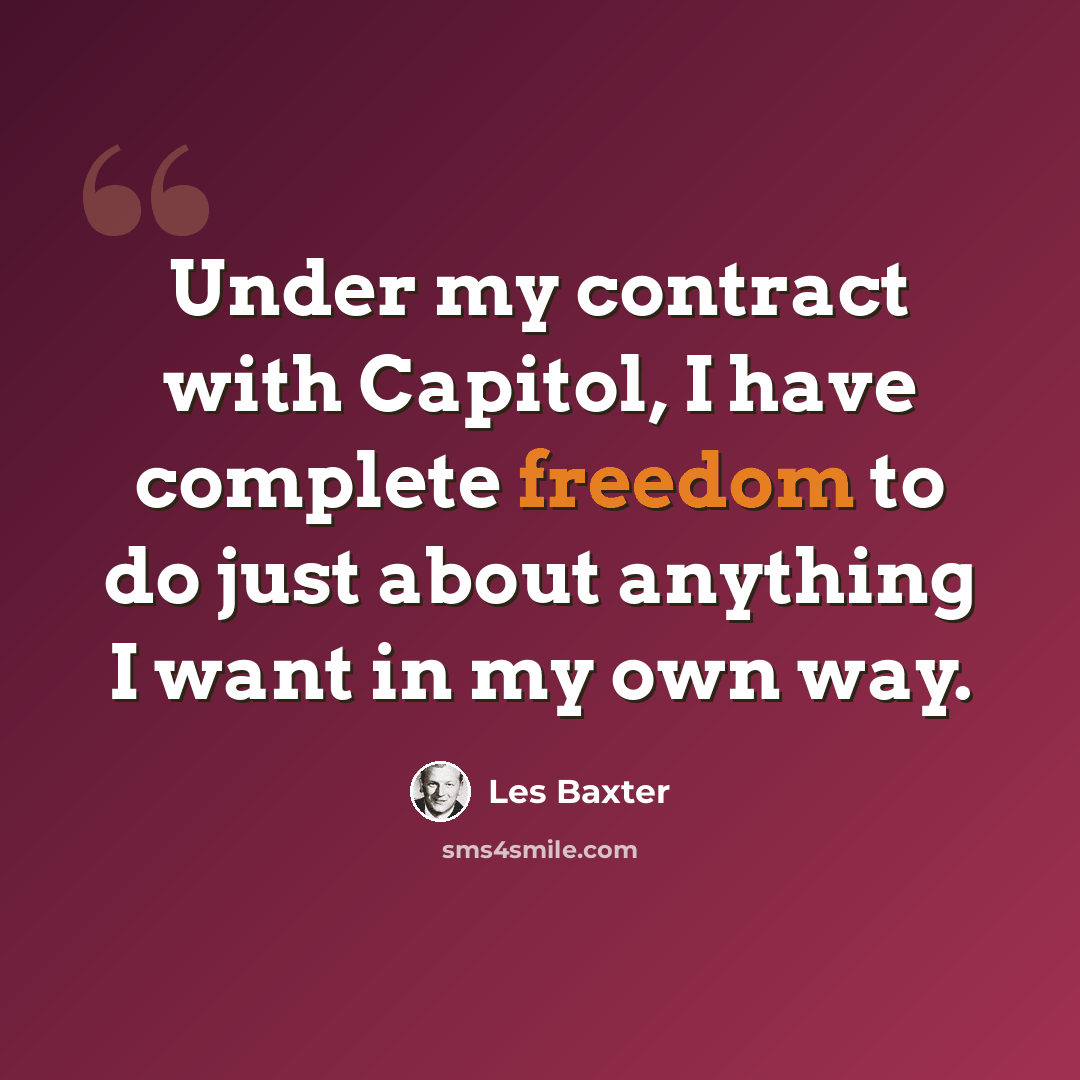 “Under my contract with Capitol, I have complete freedom to do just about anything I want in my own way.” quote by Les Baxter