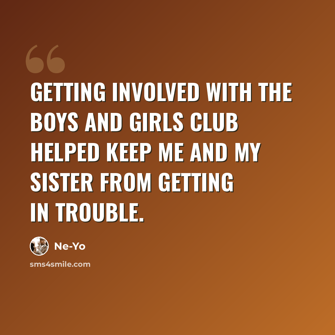 “Getting involved with the Boys and Girls Club helped keep me and my sister from getting in trouble.” quote by Ne-Yo