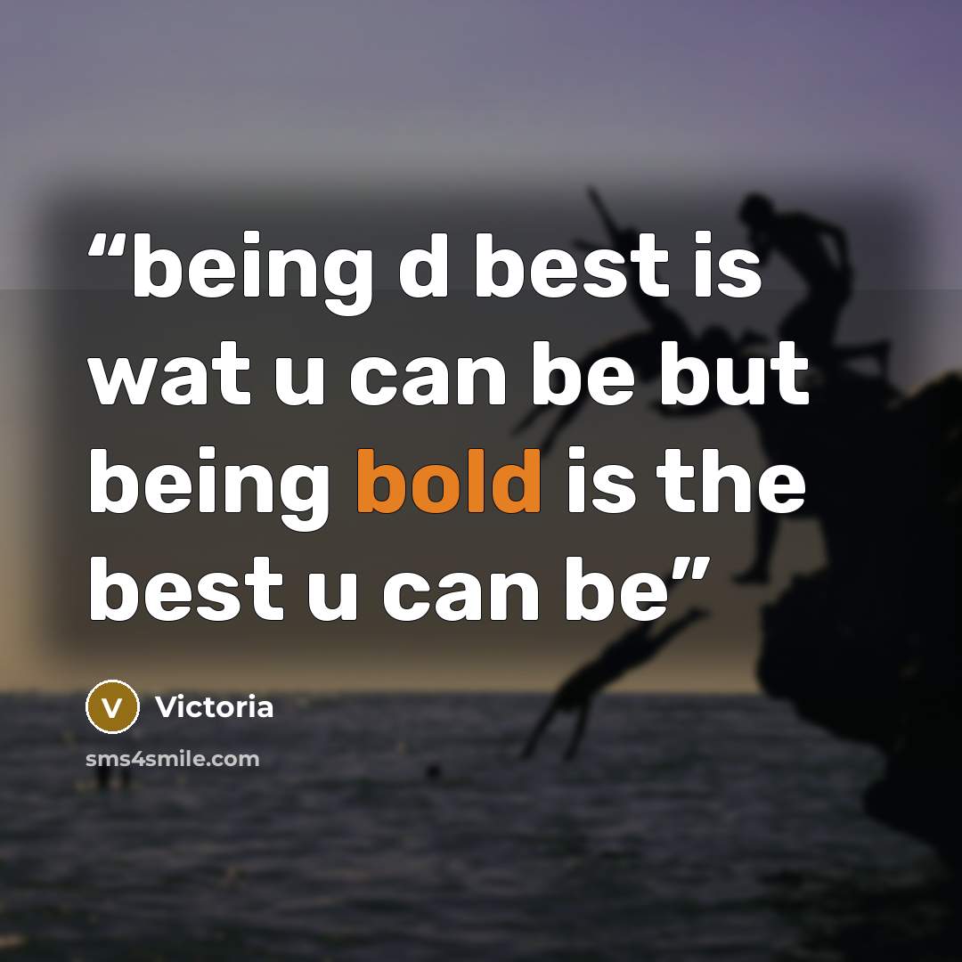 “being d best is wat u can be but being bold is the best u can be” quote by victoria