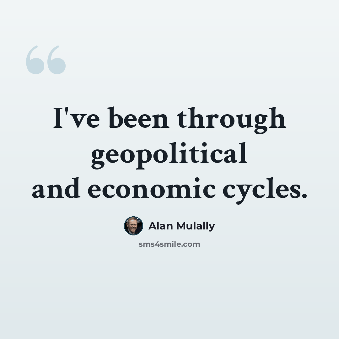 “I've been through geopolitical and economic cycles.” quote by Alan Mulally