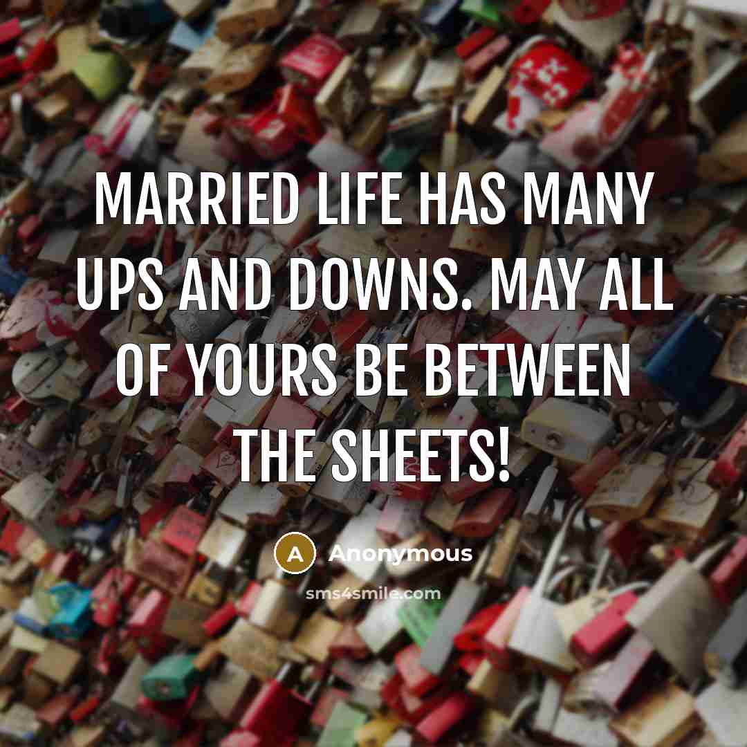 “Married life has many ups and downs. May all of yours be between the sheets!” quote by Anonymous