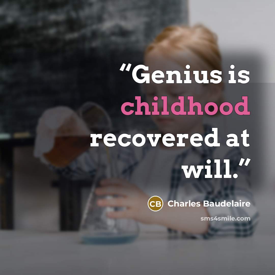 “Genius is childhood recovered at will.” quote by Charles Baudelaire