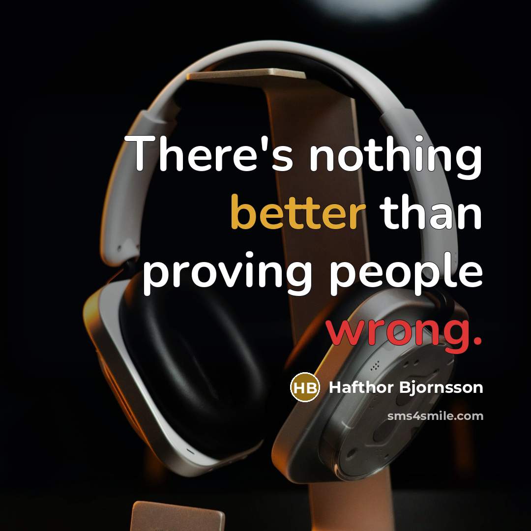 “There's nothing better than proving people wrong.” quote by Hafthor Bjornsson