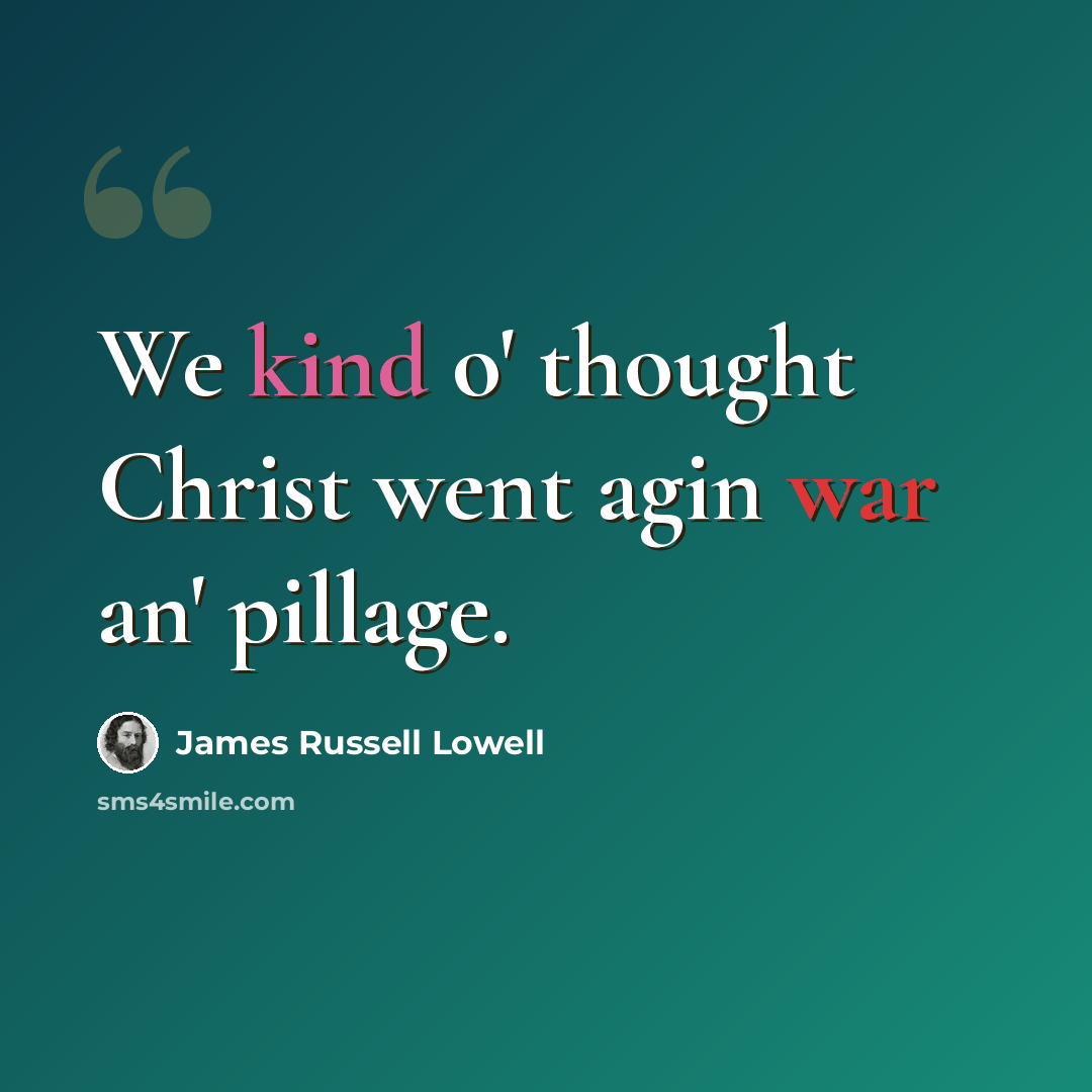 “We kind o' thought Christ went agin war an' pillage.” quote by James Russell Lowell