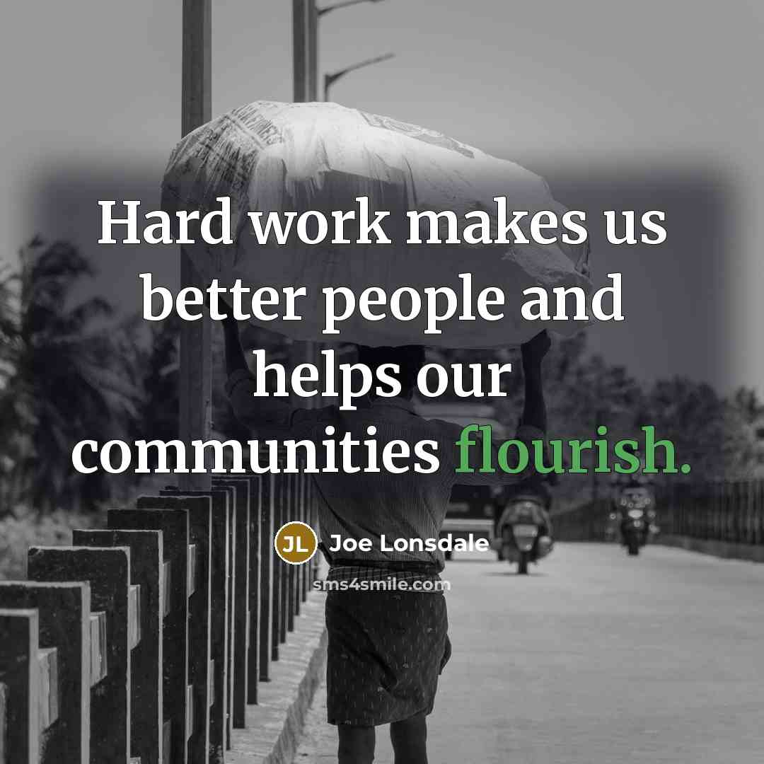 “Hard work makes us better people and helps our communities flourish.” quote by Joe Lonsdale