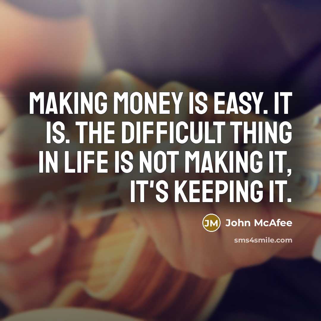 “Making money is easy. It is. The difficult thing in life is not making it, it's keeping it.” quote by John McAfee
