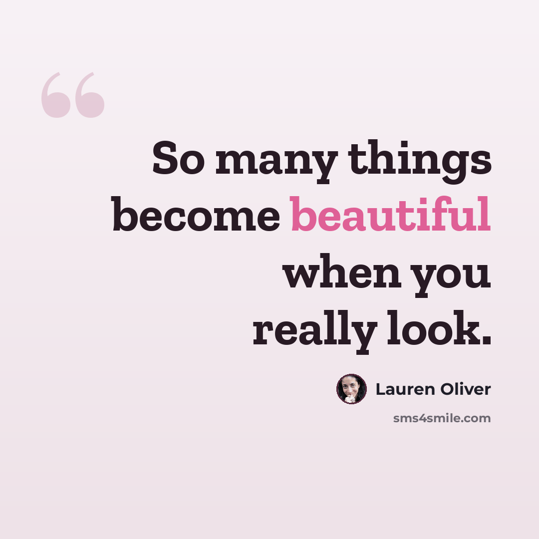 “So many things become beautiful when you really look.” quote by Lauren Oliver