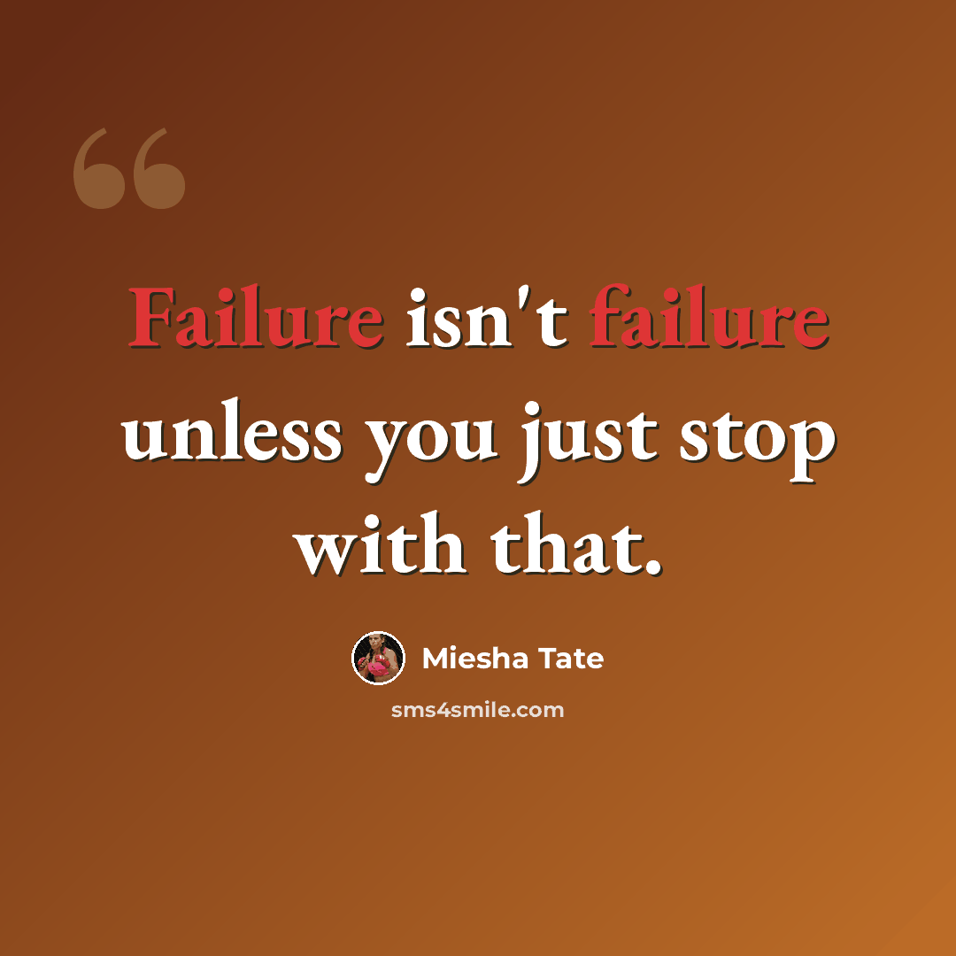 “Failure isn't failure unless you just stop with that.” quote by Miesha Tate