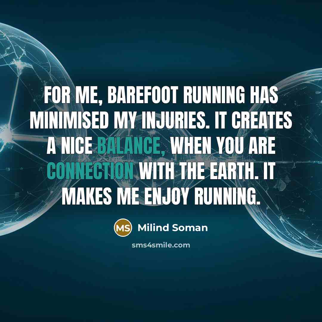 “For me, barefoot running has minimised my injuries. It creates a nice balance, when you are connection with the earth. It makes me enjoy running.” quote by Milind Soman