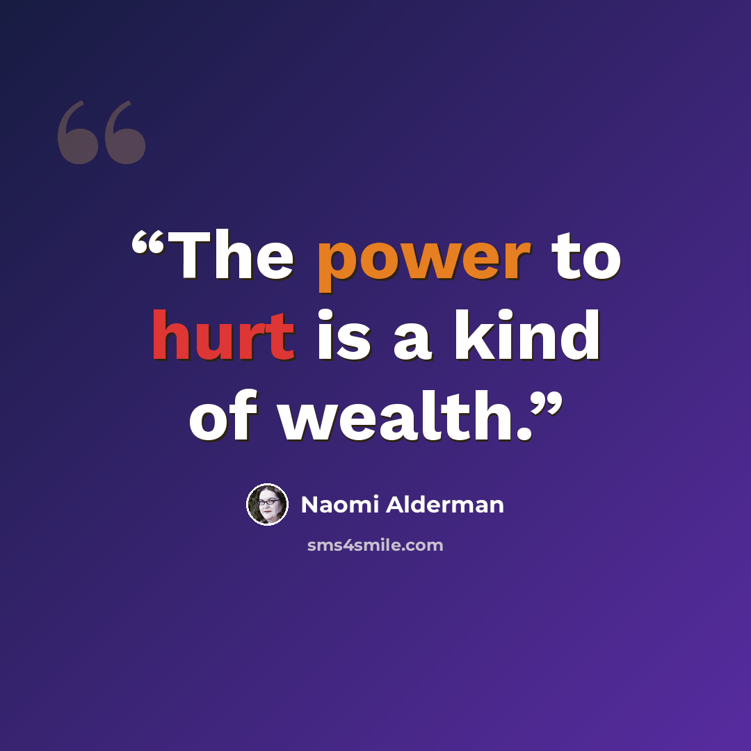 “The power to hurt is a kind of wealth.” quote by Naomi Alderman