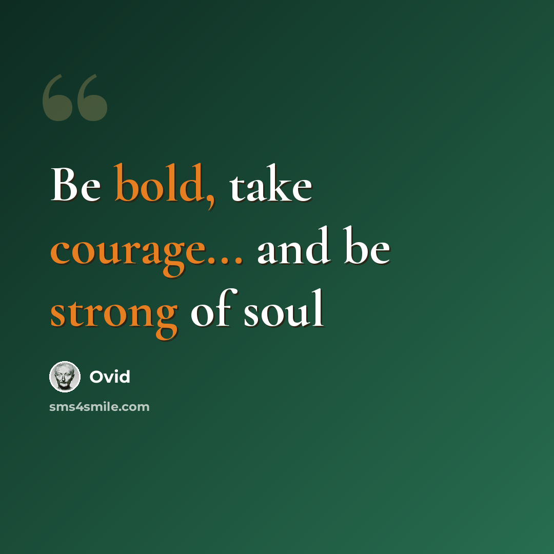 “Be bold, take courage... and be strong of soul” quote by Ovid