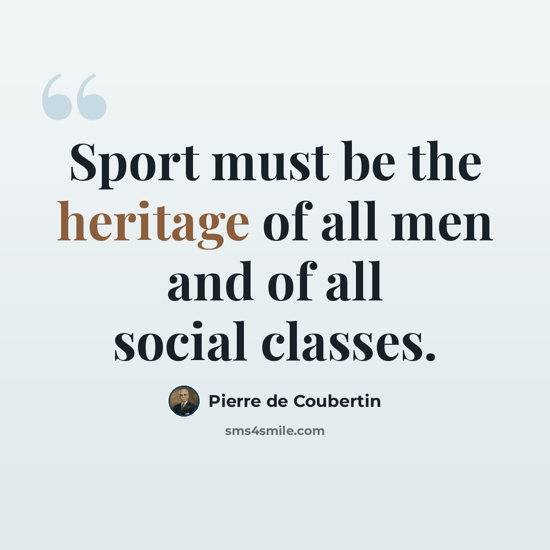 “Sport must be the heritage of all men and of all social classes.” quote by Pierre de Coubertin