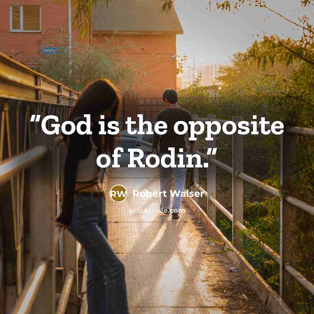 “God is the opposite of Rodin.” quote by Robert Walser