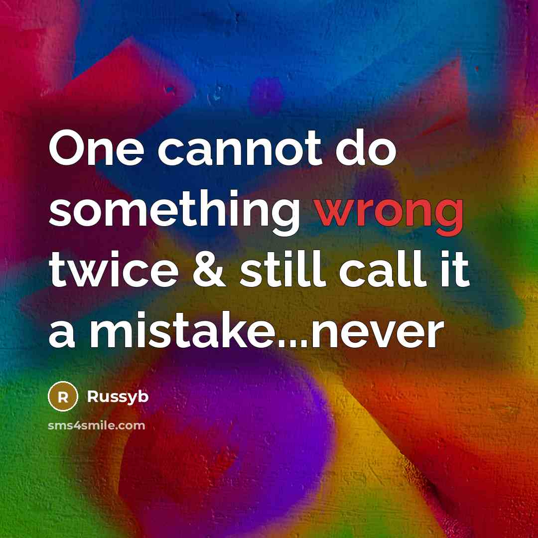 “One cannot do something wrong twice & still call it a mistake...never” quote by Russyb