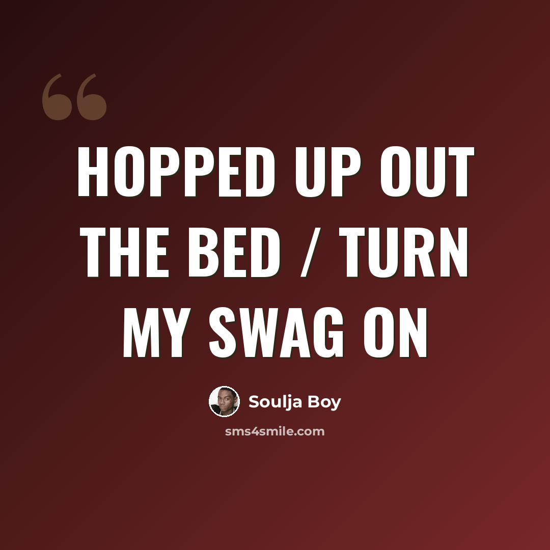 “Hopped up out the bed / Turn my swag on” quote by Soulja Boy