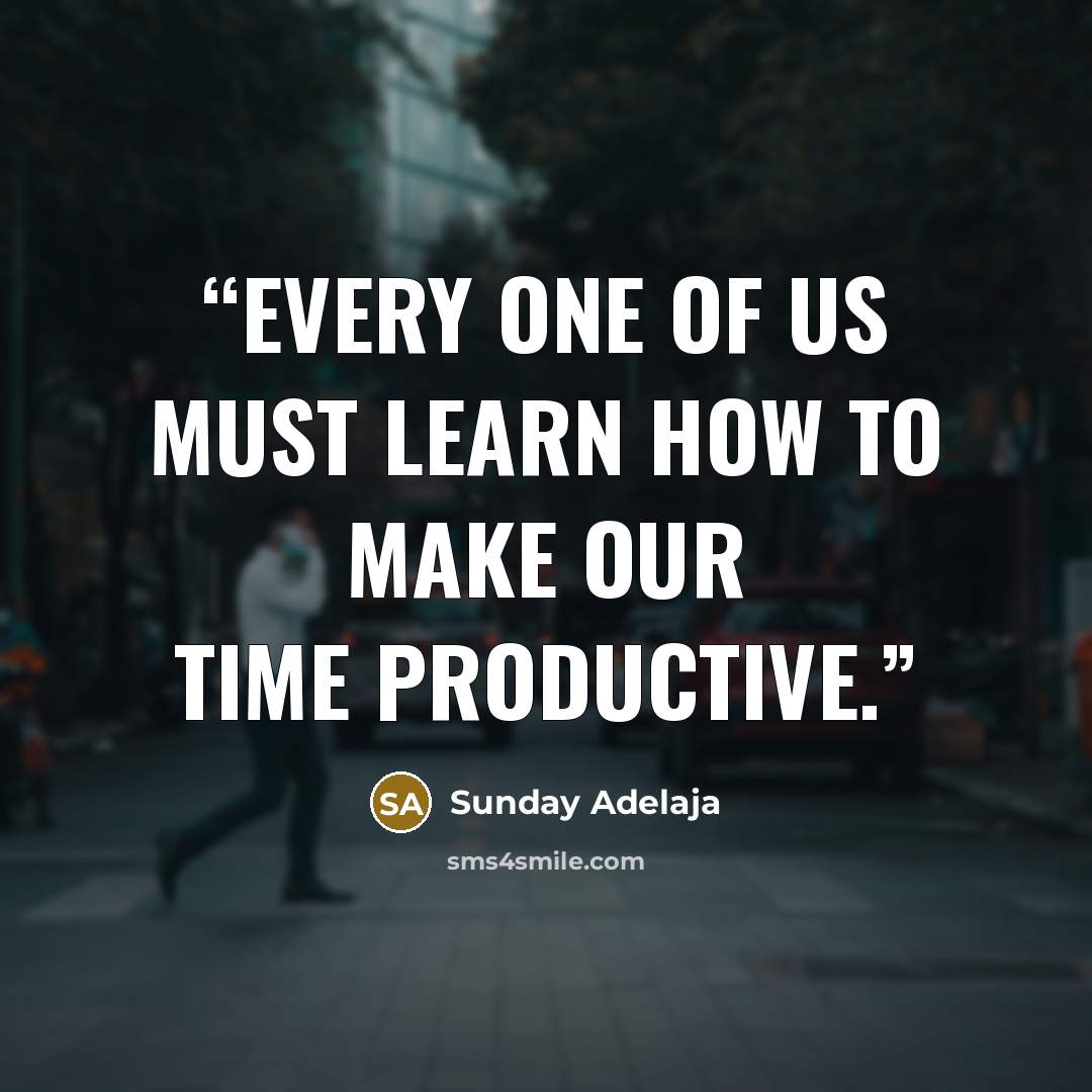 “Every one of us must learn how to make our time productive.” quote by Sunday Adelaja