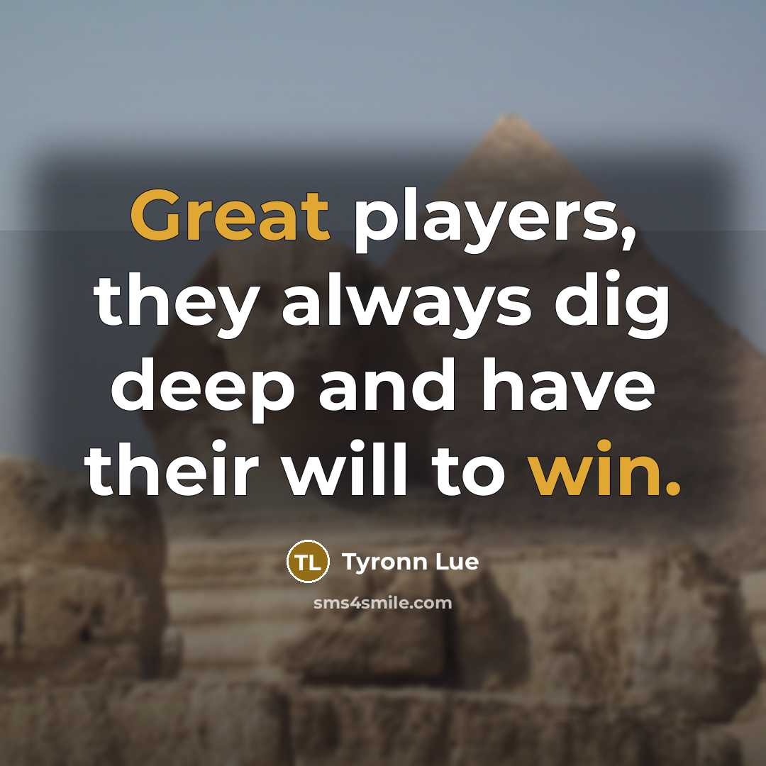 “Great players, they always dig deep and have their will to win.” quote by Tyronn Lue