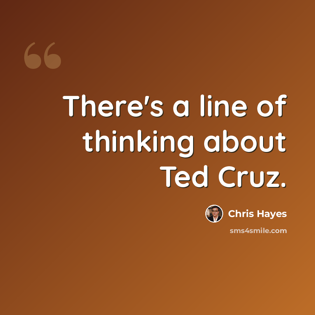 “There's a line of thinking about Ted Cruz.” quote by Chris Hayes
