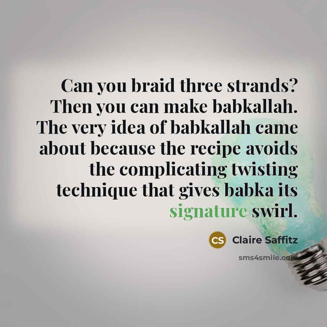 “Can you braid three strands? Then you can make babkallah. The very idea of babkallah came about because the recipe avoids the complicating twisting technique that gives babka its signature swirl.” quote by Claire Saffitz