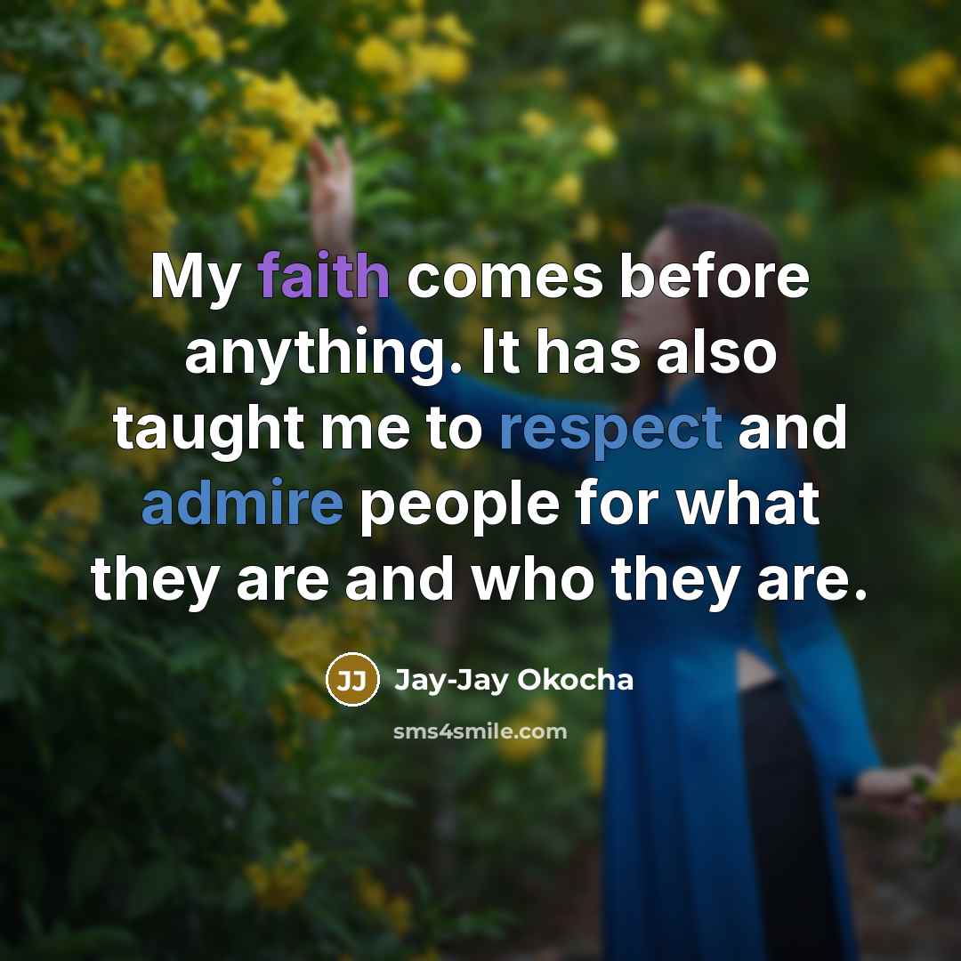 “My faith comes before anything. It has also taught me to respect and admire people for what they are and who they are.” quote by Jay-Jay Okocha
