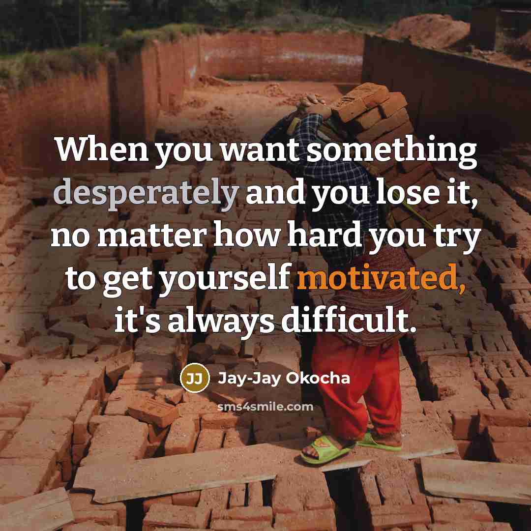 “When you want something desperately and you lose it, no matter how hard you try to get yourself motivated, it's always difficult.” quote by Jay-Jay Okocha