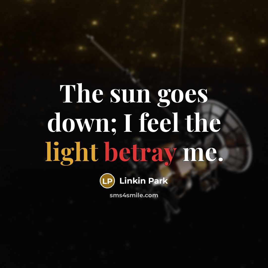 “The sun goes down; I feel the light betray me.” quote by Linkin Park
