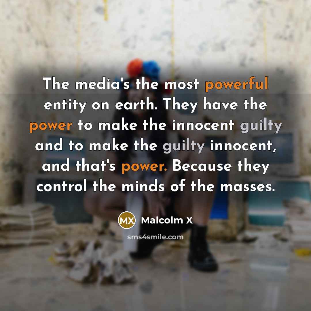“The media's the most powerful entity on earth. They have the power to make the innocent guilty and to make the guilty innocent, and that's power. Because they control the minds of the masses.” quote by Malcolm X