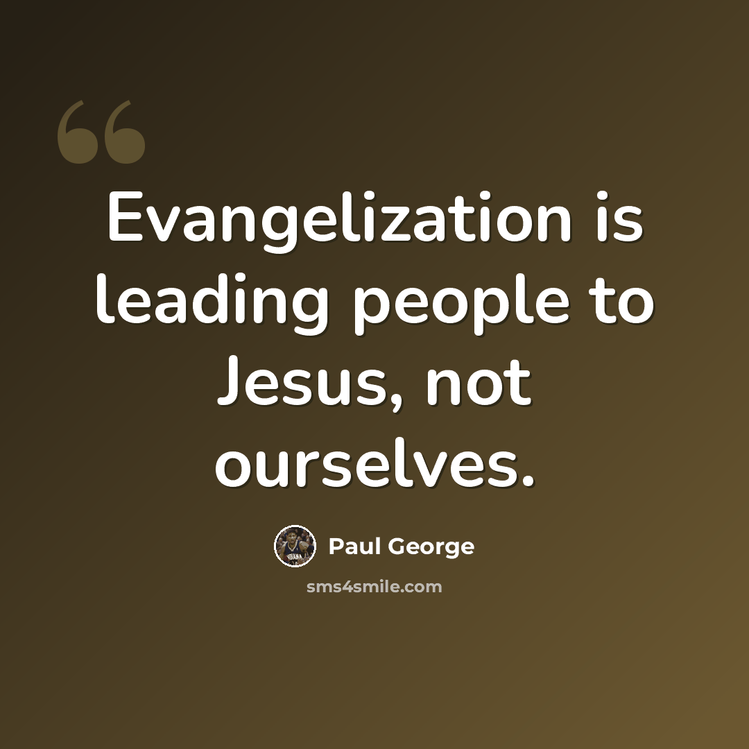 “Evangelization is leading people to Jesus, not ourselves.” quote by Paul George