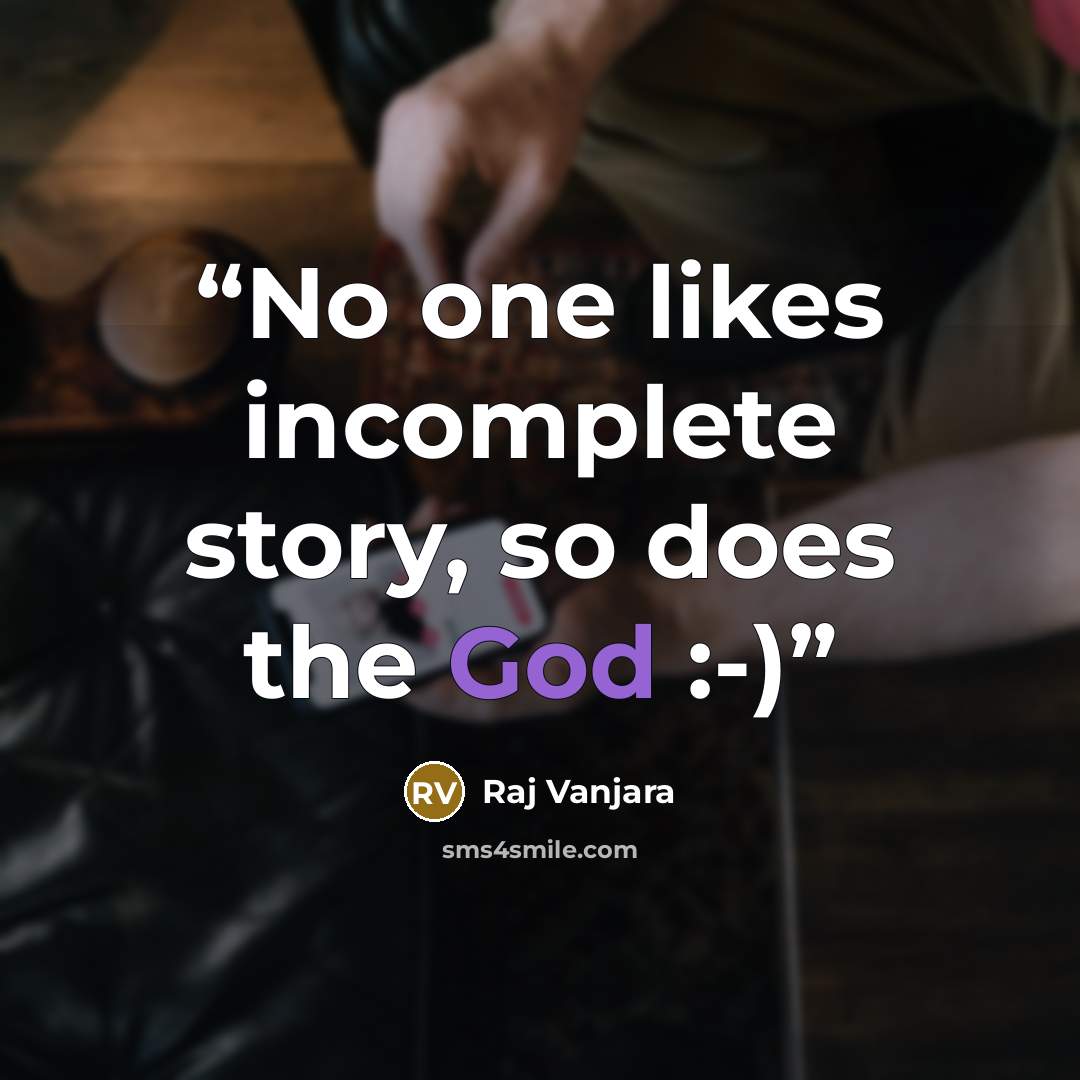 “No one likes incomplete story, so does the God :-)” quote by Raj Vanjara