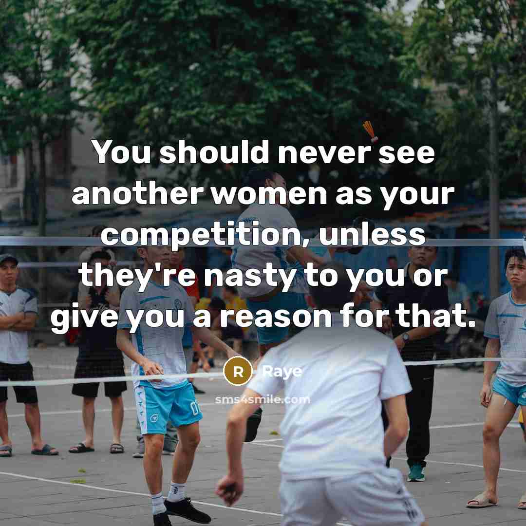 “You should never see another women as your competition, unless they're nasty to you or give you a reason for that.” quote by Raye