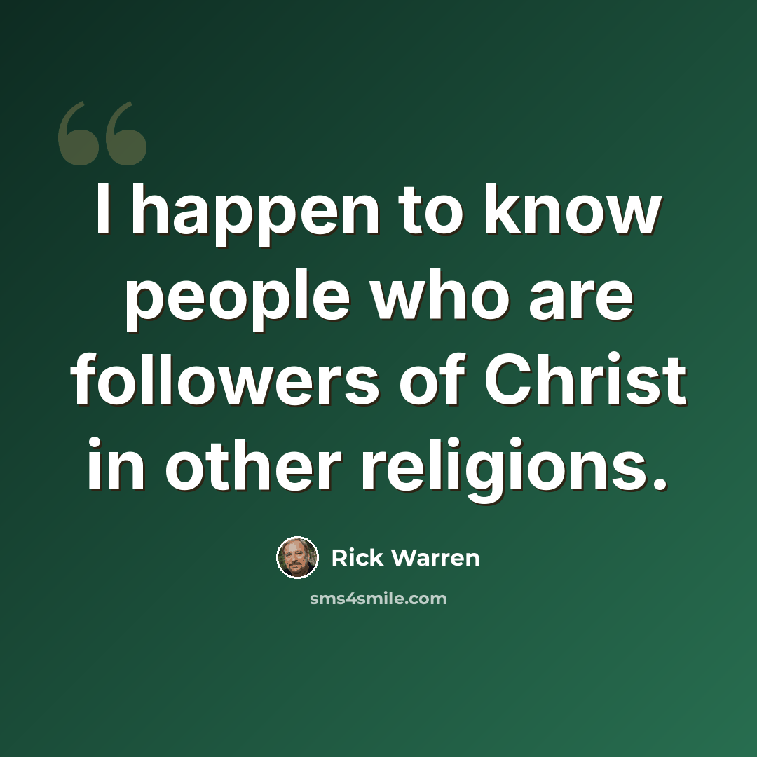 “I happen to know people who are followers of Christ in other religions.” quote by Rick Warren