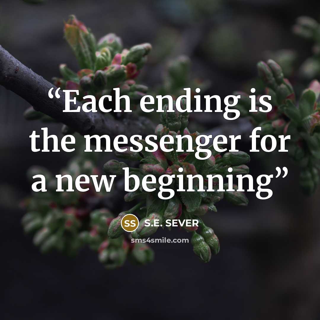 “Each ending is the messenger for a new beginning” quote by S.E. SEVER