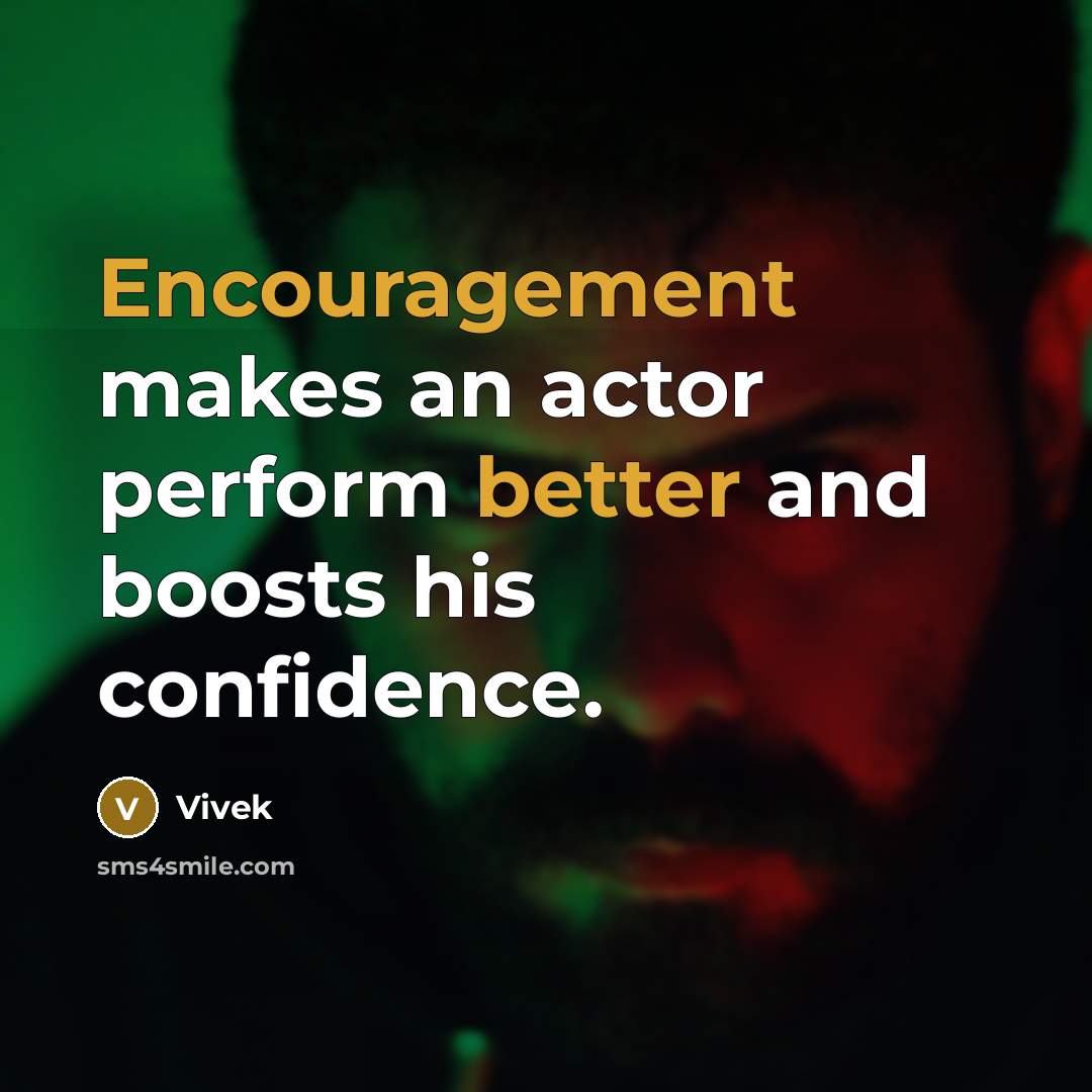 “Encouragement makes an actor perform better and boosts his confidence.” quote by Vivek