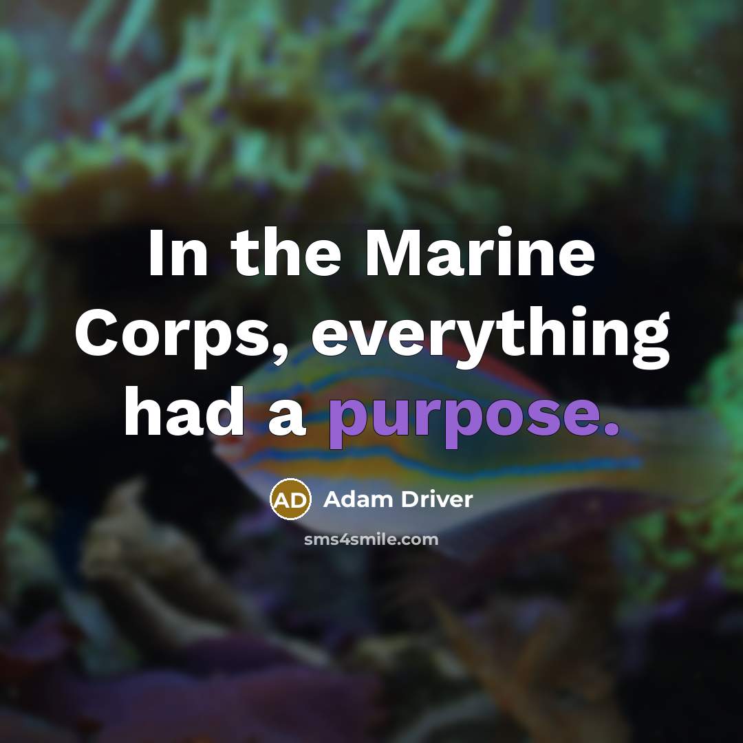 “In the Marine Corps, everything had a purpose.” quote by Adam Driver