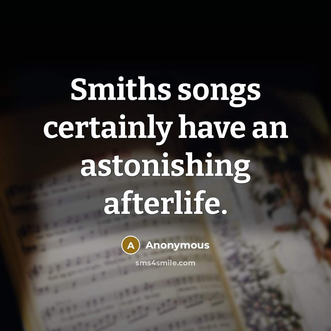 “Smiths songs certainly have an astonishing afterlife.” quote by Anonymous
