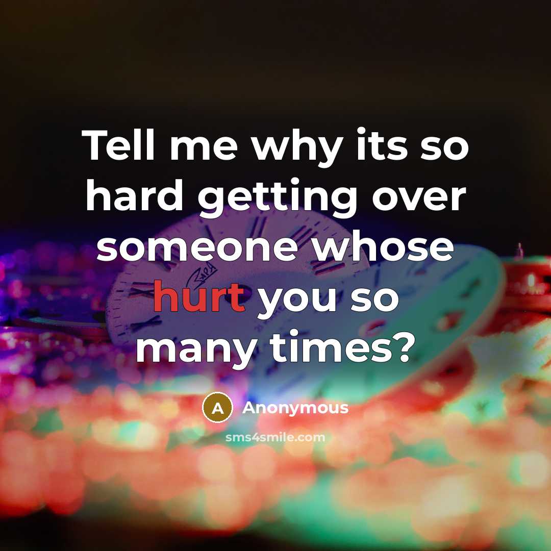 “Tell me why its so hard getting over someone whose hurt you so many times?” quote by Anonymous
