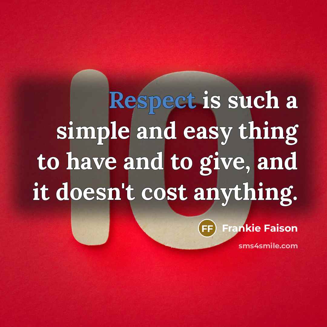 “Respect is such a simple and easy thing to have and to give, and it doesn't cost anything.” quote by Frankie Faison