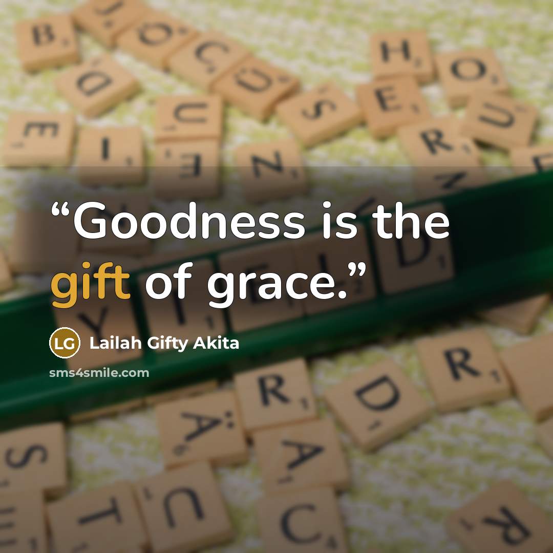 “Goodness is the gift of grace.” quote by Lailah Gifty Akita