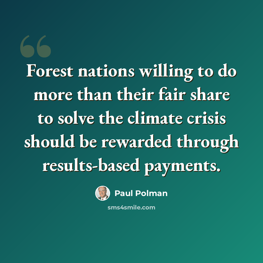 “Forest nations willing to do more than their fair share to solve the climate crisis should be rewarded through results-based payments.” quote by Paul Polman