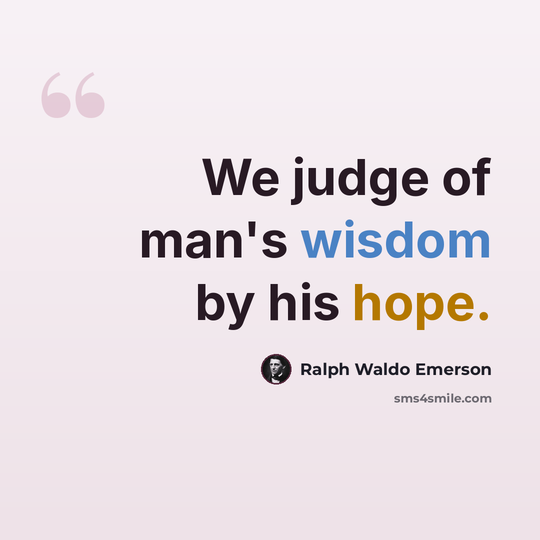 “We judge of man's wisdom by his hope.” quote by Ralph Waldo Emerson