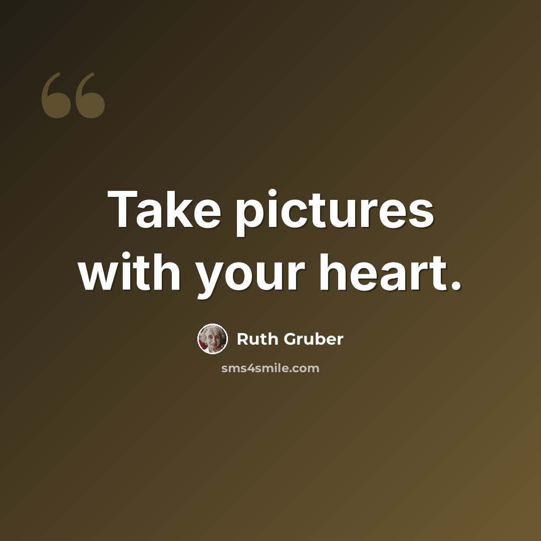 “Take pictures with your heart.” quote by Ruth Gruber