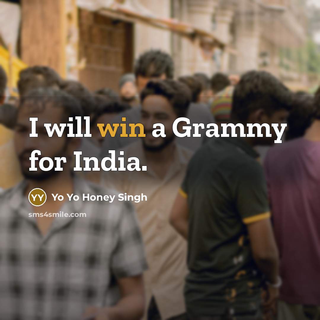 “I will win a Grammy for India.” quote by Yo Yo Honey Singh