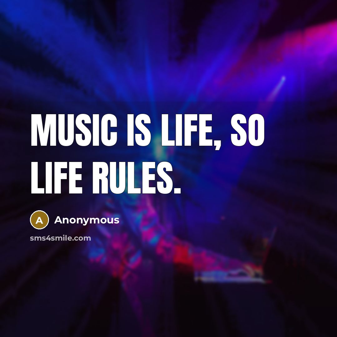 “Music is life, so life rules.” quote by Anonymous