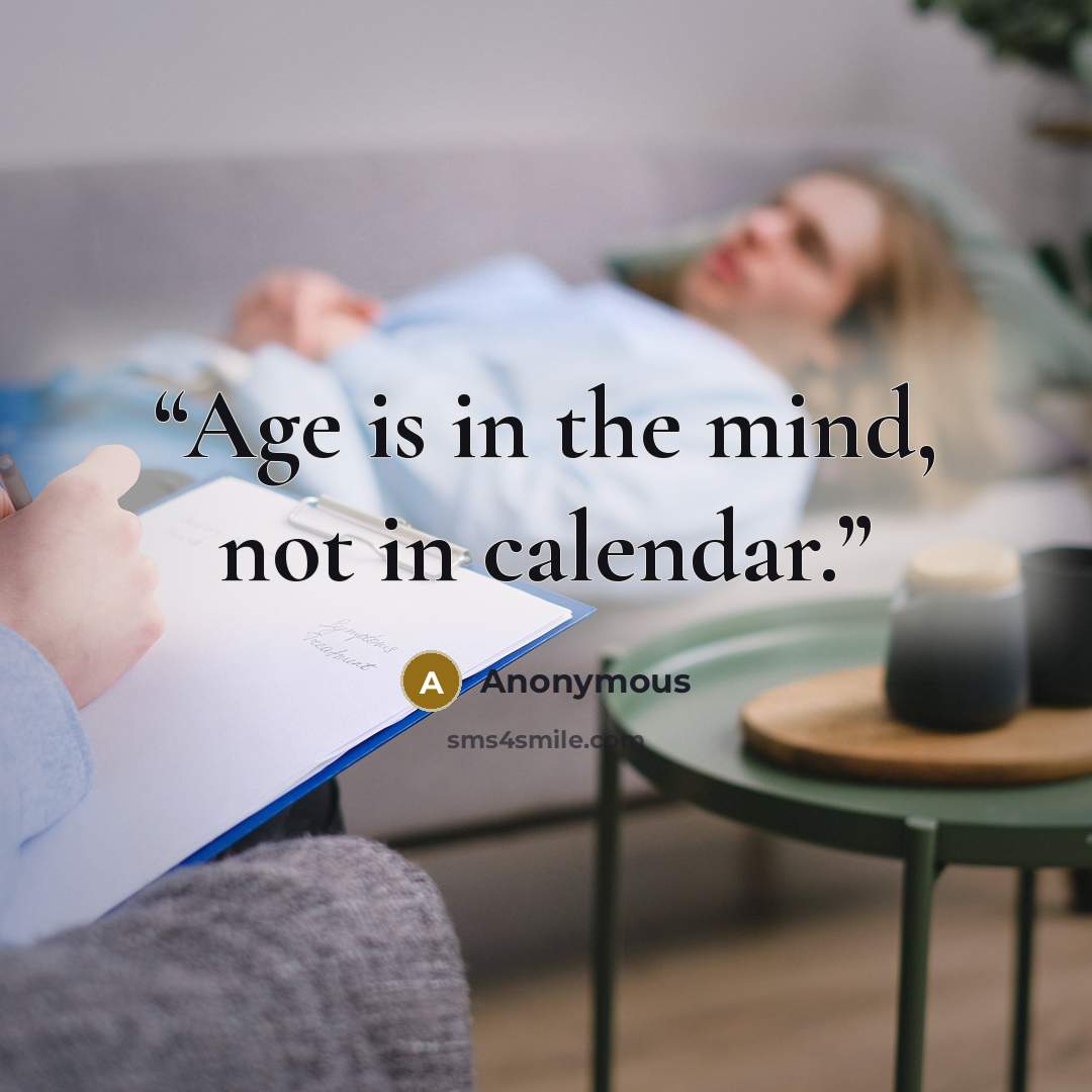 “Age is in the mind, not in calendar.” quote by Anonymous