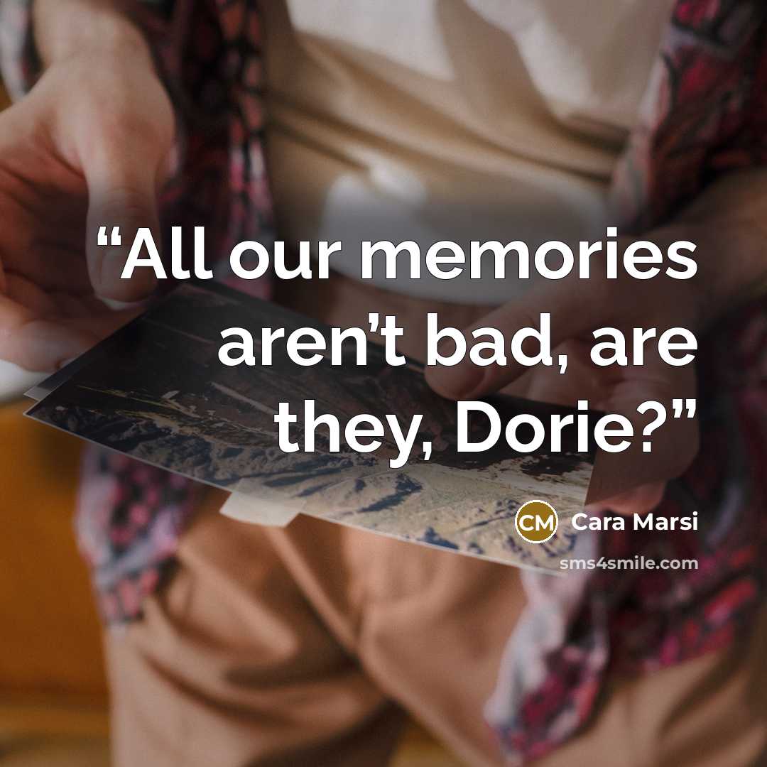 “All our memories aren’t bad, are they, Dorie?” quote by Cara Marsi