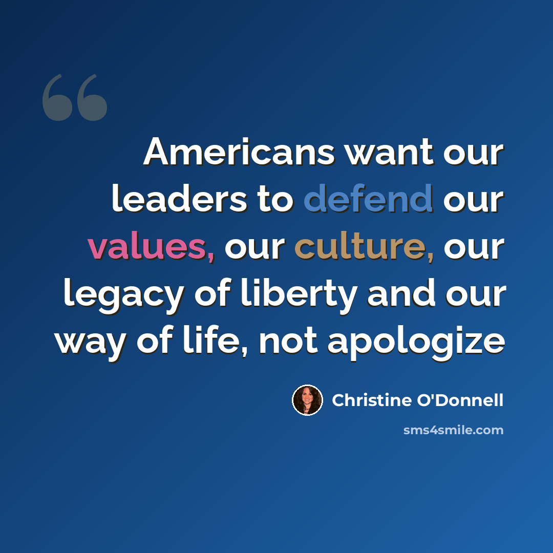 “Americans want our leaders to defend our values, our culture, our legacy of liberty and our way of life, not apologize” quote by Christine O'Donnell