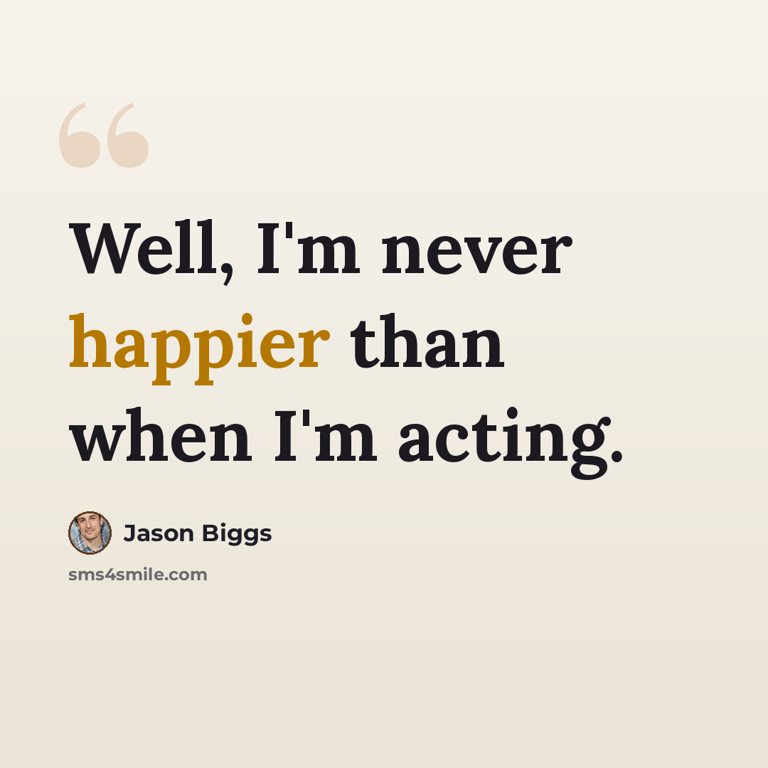 “Well, I'm never happier than when I'm acting.” quote by Jason Biggs